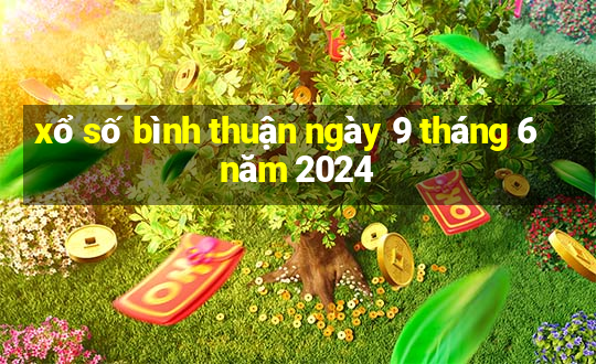 xổ số bình thuận ngày 9 tháng 6 năm 2024