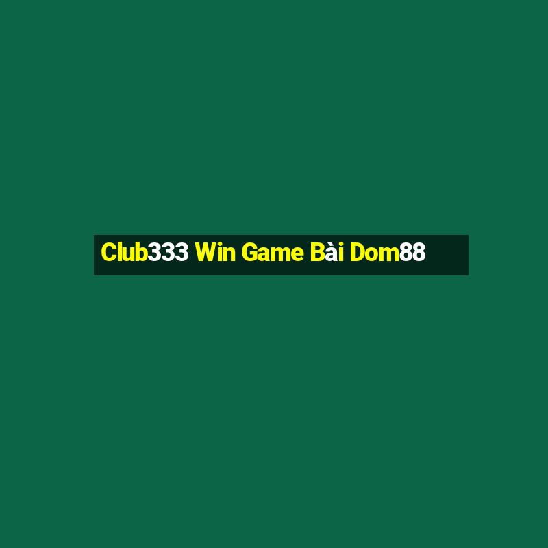 Club333 Win Game Bài Dom88