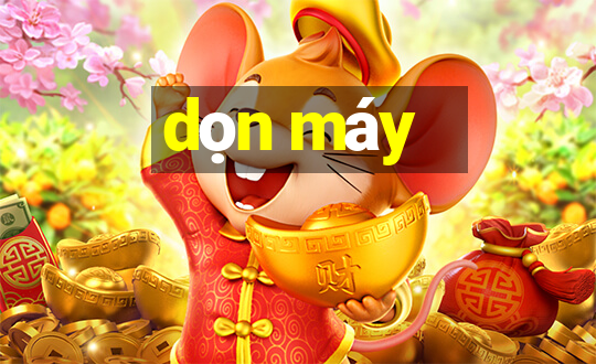 dọn máy