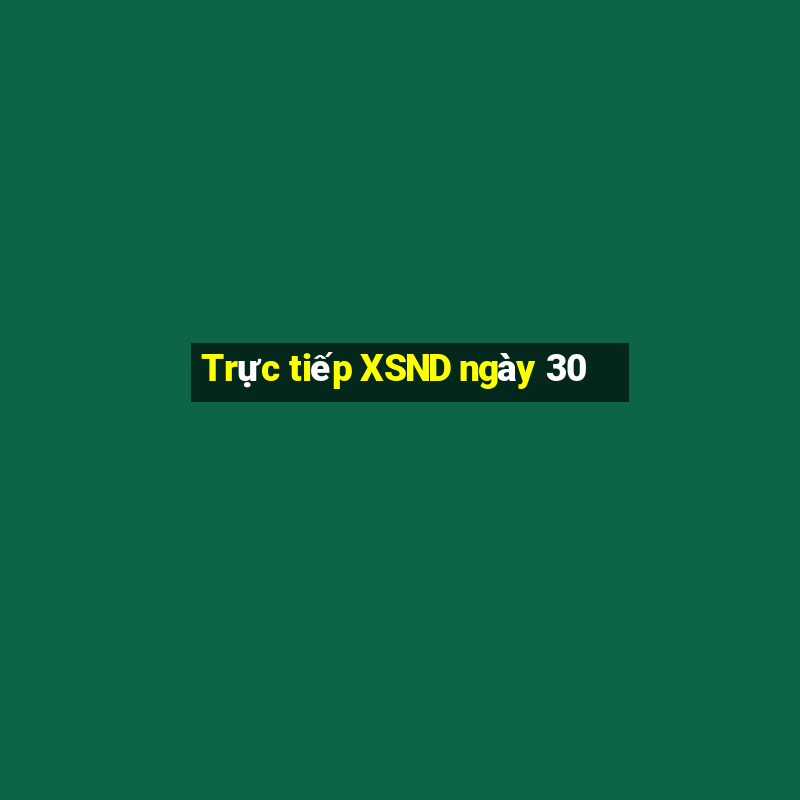 Trực tiếp XSND ngày 30