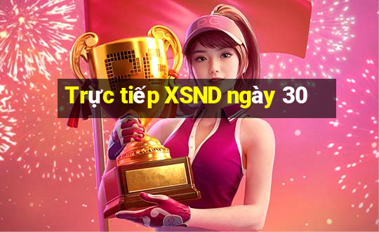 Trực tiếp XSND ngày 30