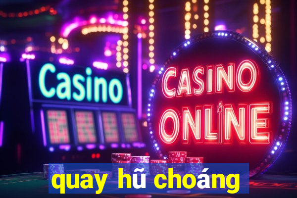 quay hũ choáng