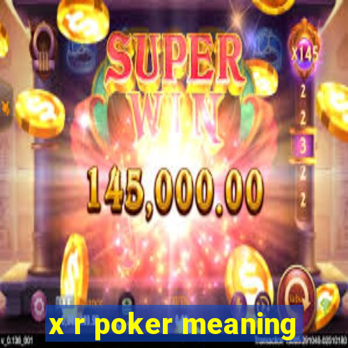 x r poker meaning