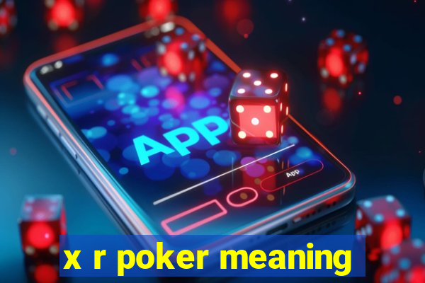 x r poker meaning