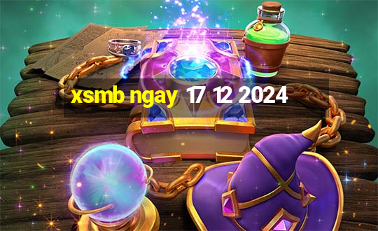 xsmb ngay 17 12 2024