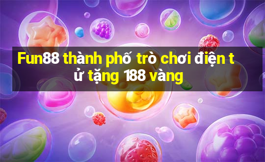 Fun88 thành phố trò chơi điện tử tặng 188 vàng