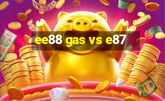 ee88 gas vs e87