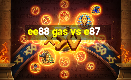 ee88 gas vs e87