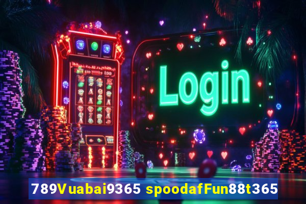 789Vuabai9365 spoodafFun88t365