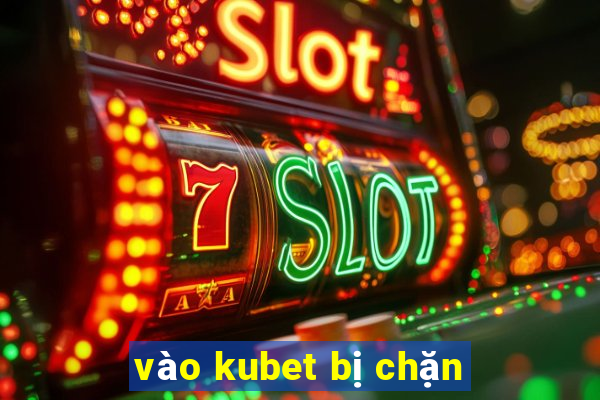 vào kubet bị chặn