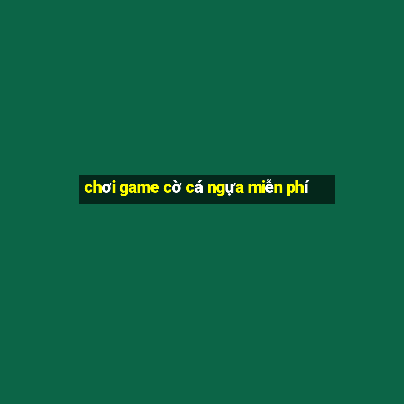 chơi game cờ cá ngựa miễn phí