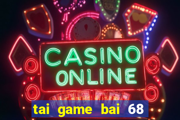 tai game bai 68 doi thuong