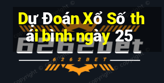 Dự Đoán Xổ Số thái bình ngày 25