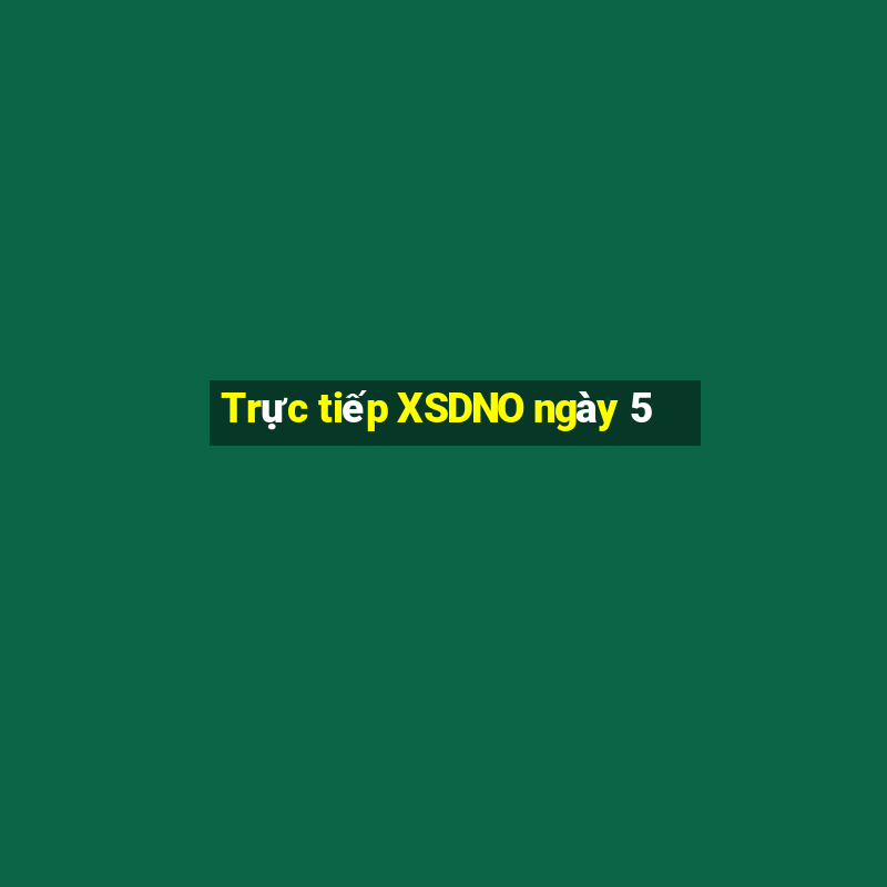 Trực tiếp XSDNO ngày 5