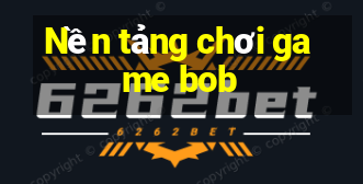 Nền tảng chơi game bob