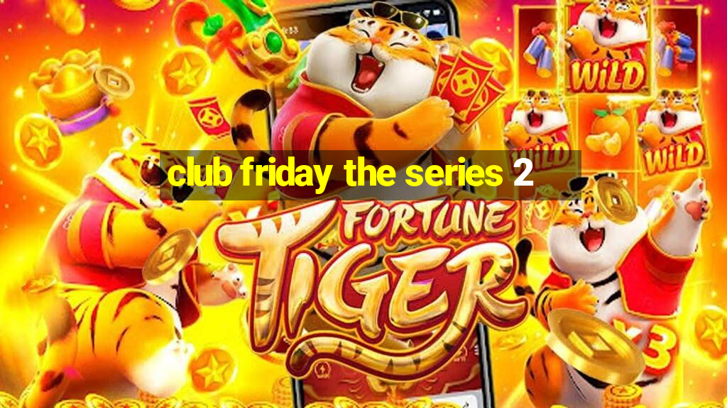 club friday the series 2