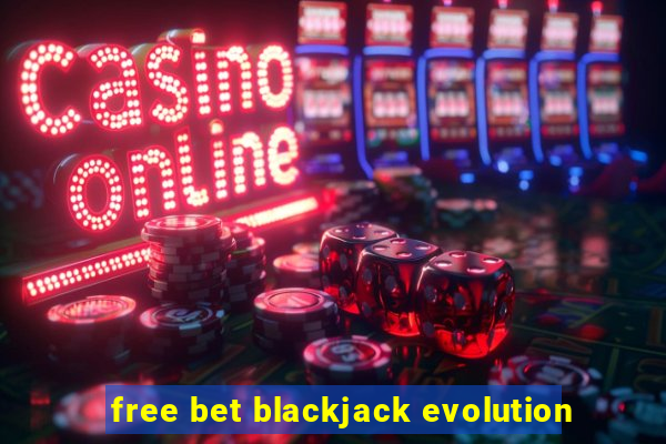 free bet blackjack evolution