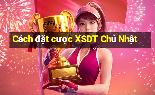 Cách đặt cược XSDT Chủ Nhật