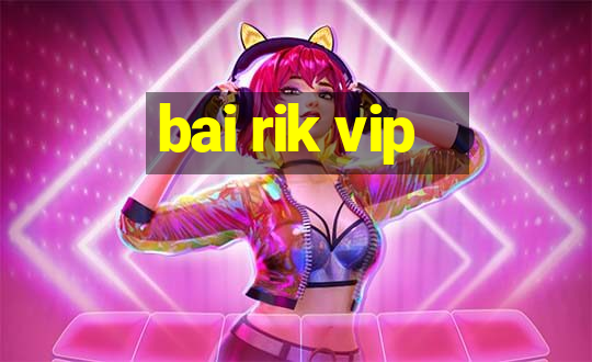 bai rik vip