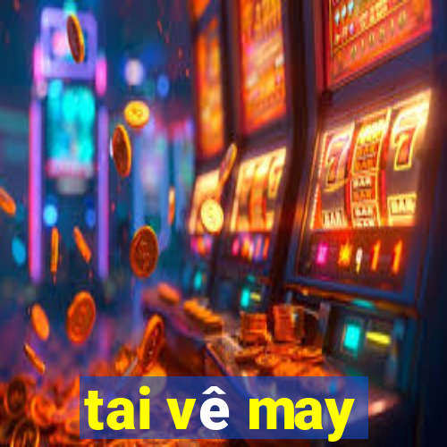 tai vê may