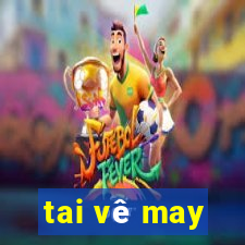 tai vê may