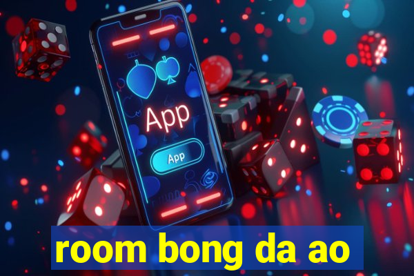 room bong da ao