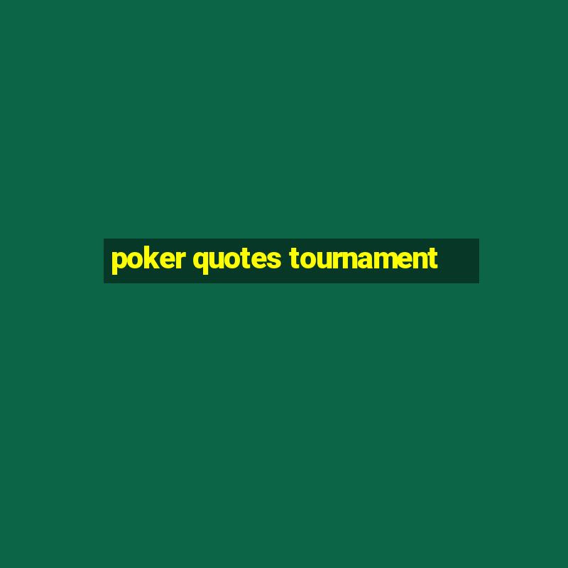 poker quotes tournament