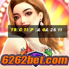 trực tiếp đá gà 26 11