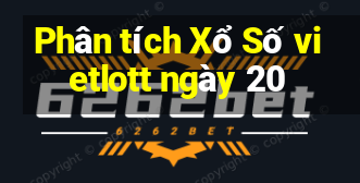 Phân tích Xổ Số vietlott ngày 20