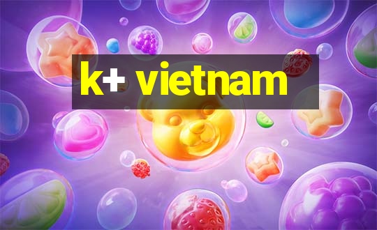 k+ vietnam