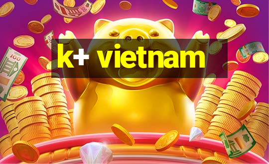 k+ vietnam