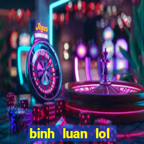 binh luan lol tieng viet