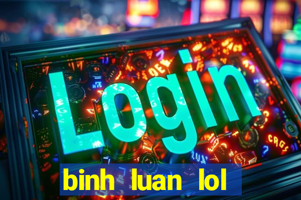 binh luan lol tieng viet