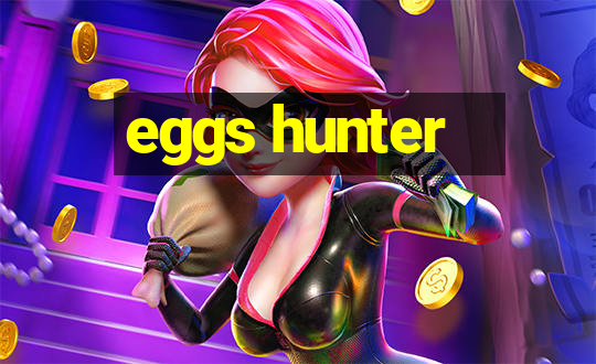 eggs hunter