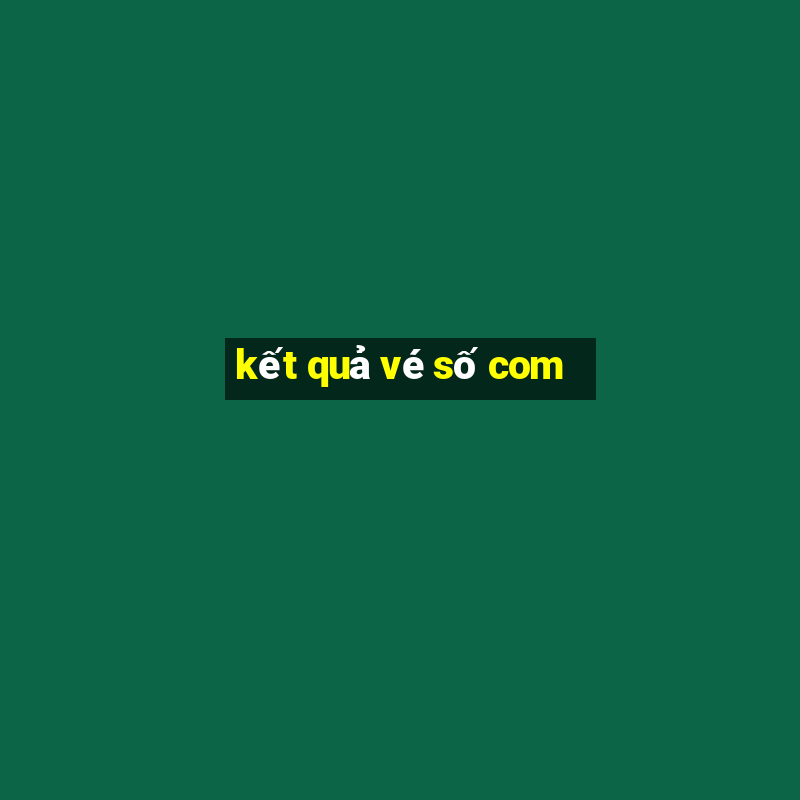 kết quả vé số com