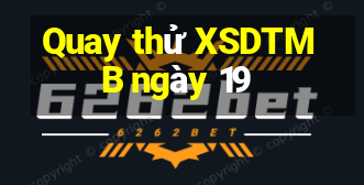 Quay thử XSDTMB ngày 19