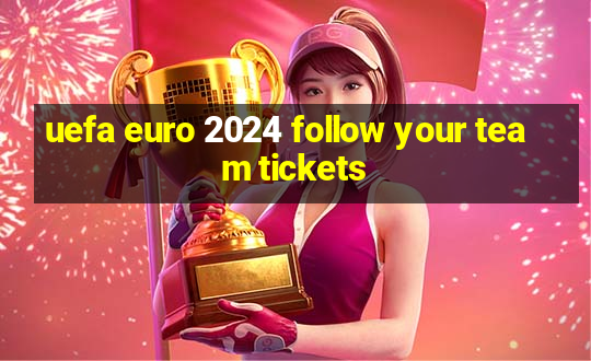 uefa euro 2024 follow your team tickets