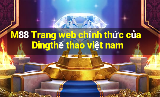 M88 Trang web chính thức của Dingthể thao việt nam