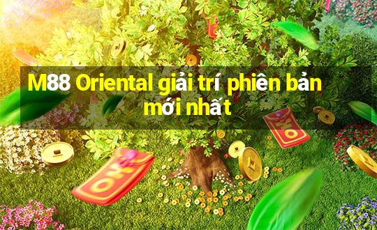 M88 Oriental giải trí phiên bản mới nhất