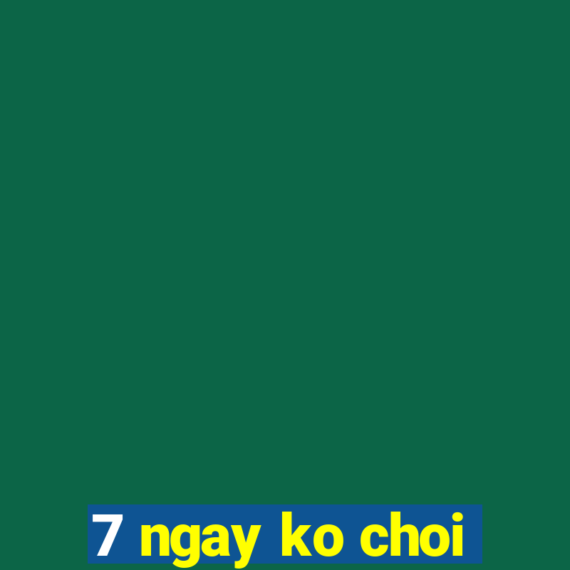 7 ngay ko choi