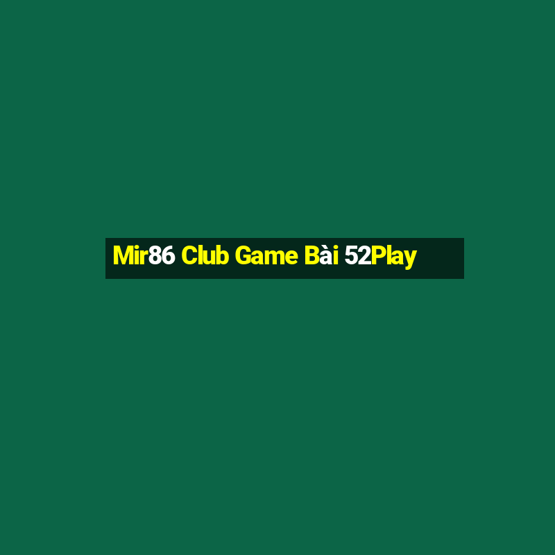 Mir86 Club Game Bài 52Play