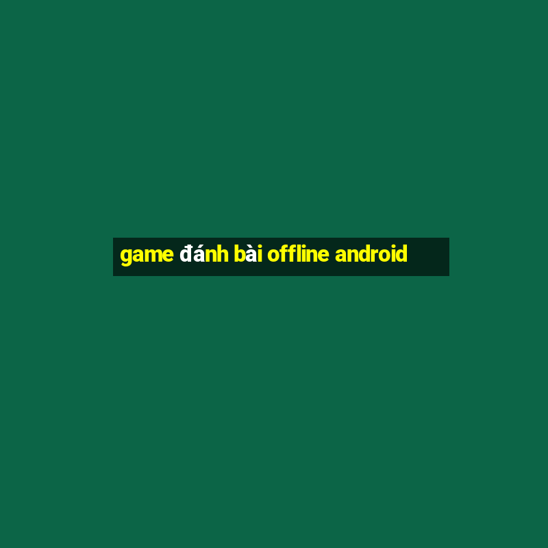 game đánh bài offline android