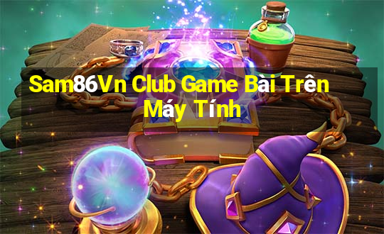 Sam86Vn Club Game Bài Trên Máy Tính