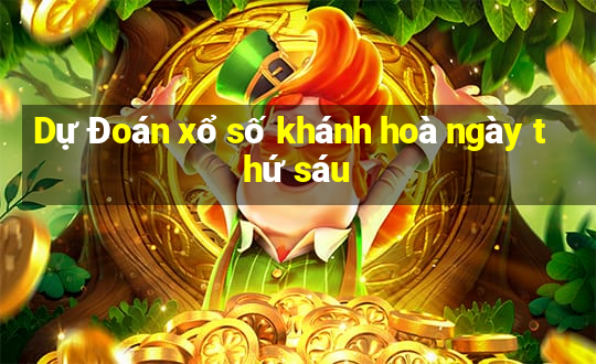 Dự Đoán xổ số khánh hoà ngày thứ sáu