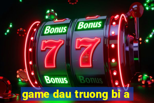 game dau truong bi a