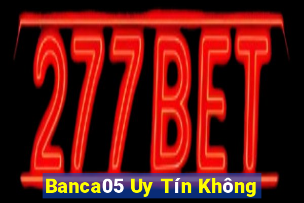 Banca05 Uy Tín Không