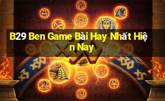 B29 Ben Game Bài Hay Nhất Hiện Nay