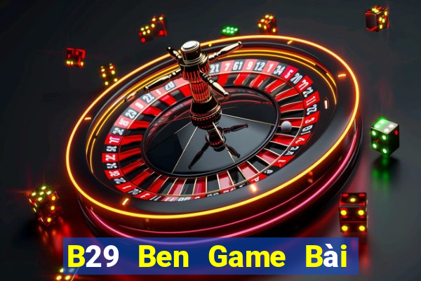 B29 Ben Game Bài Hay Nhất Hiện Nay