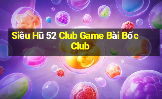 Siêu Hũ 52 Club Game Bài Bốc Club