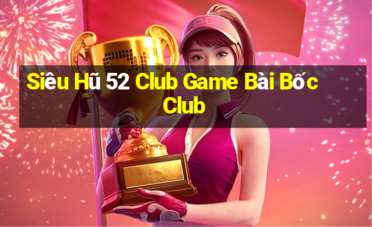 Siêu Hũ 52 Club Game Bài Bốc Club